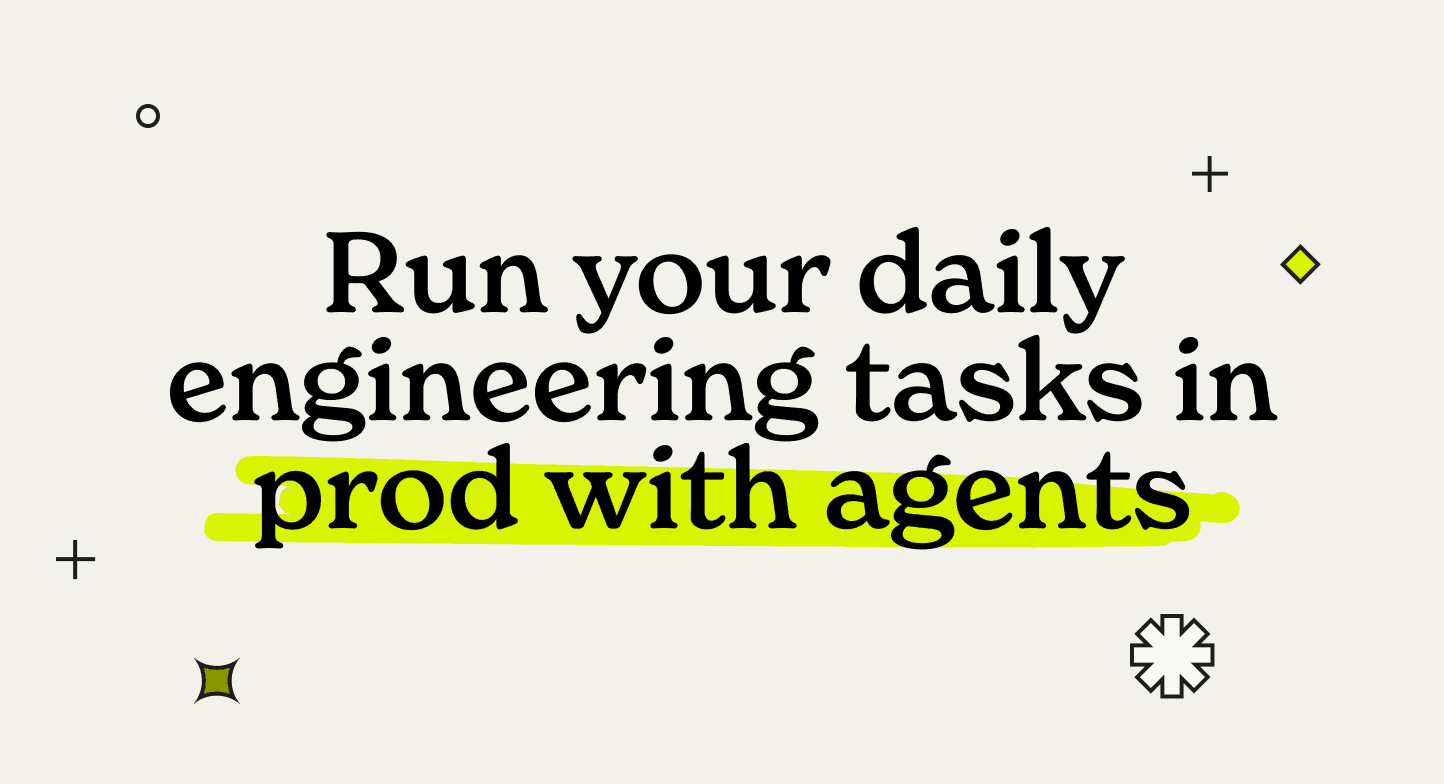 Run your daily engineering tasks in prod with agents